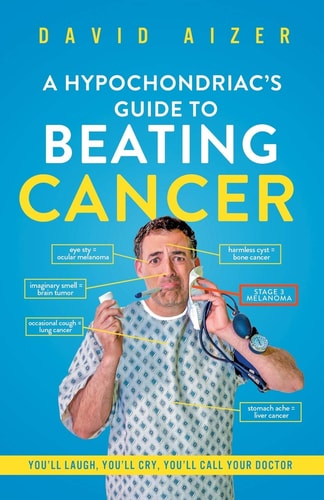 A Hypochondriac's Guide To Beating Cancer You'll Laugh, You'll Cry, You'll Call Your Doctor