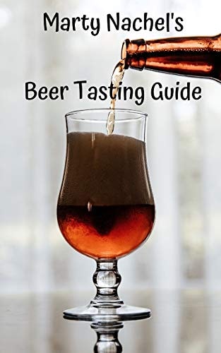 Marty Nachel's Beer Tasting Guide How to Evaluate and Enjoy Your Favorite Beers
