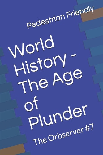 World History - The Age of Plunder The Orbserver #7