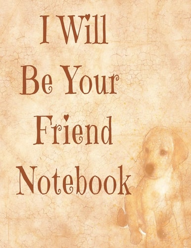 I Will Be Your Friend Heart Warming, Adorable Friend & Dog Hand Writing 8.5X11 100 Pages for Writing.