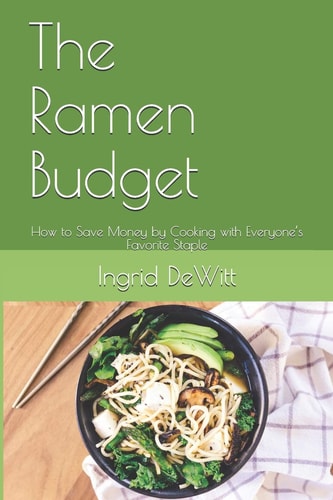 The Ramen Budget How to Save Money by Cooking with Everyone's Favorite Staple