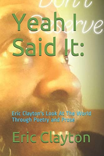 Yeah I Said It : Eric Clayton's Look At The World Through Poetry and Prose