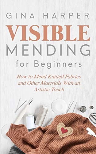 Visible Mending for Beginners How to Mend Knitted Fabrics and Other Materials With an Artistic Touch