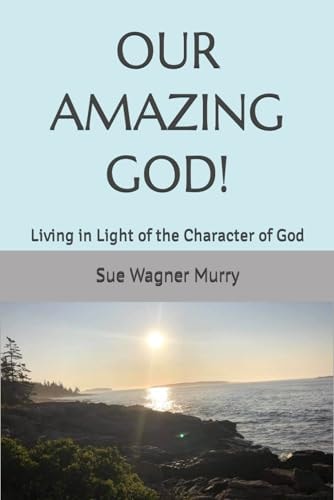 Our Amazing God! Living in Light of the Character of God