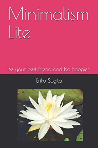 Minimalism Lite Be Your Best Friend and Be Happier in Japanese Minimalist Style