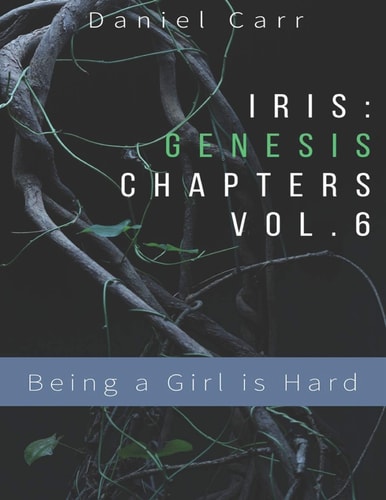 Iris Genesis Chapters - Vol. 6 - Being a Girl Is Hard Ch. 31-41