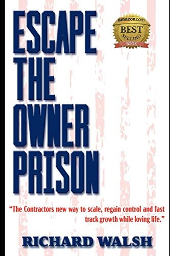 Escape the Owner Prison The Contractors New Way to Scale, Regain Control and Fast Track Growth While Loving Life.