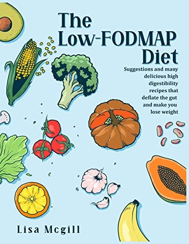 The Low-FODMAP Diet Suggestions and Many Delicious High Digestibility Recipes that Deflate the Gut and Make You Lose Weight