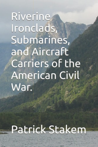 Riverine Ironclads, Submarines, and Aircraft Carriers of the American Civil War.