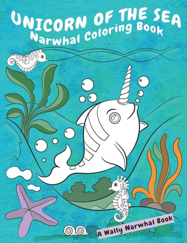 Unicorn Of The Sea Narwhal Coloring Book A Wally Narwhal Book