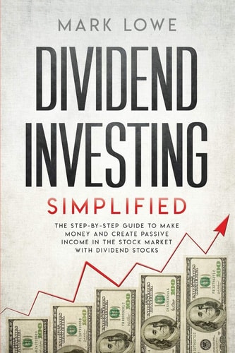 Dividend Investing Simplified - The Step-by-Step Guide to Make Money and Create Passive Income in the Stock Market with Dividend Stocks