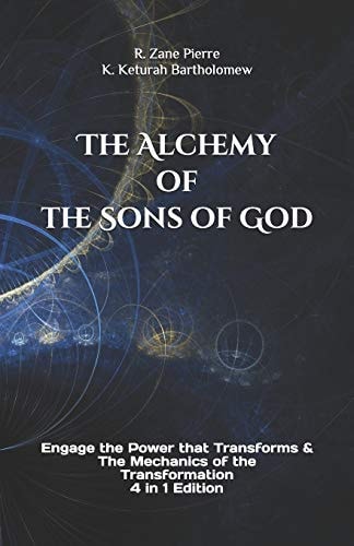 The Alchemy of the Sons of God Engage the Power That Transforms & the Mechanics of the Transformation 4 in 1 Edition