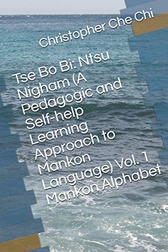 Tse Bo Bi Ntsu Nigham (a Pedagogic and Self-Help Learning Approach to Mankon Language) Vol. 1 Mankon Alphabet