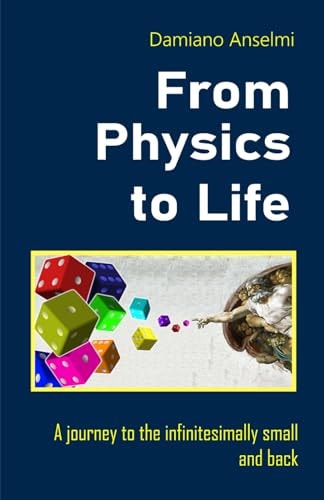 From Physics To Life A Journey to the Infinitesimally Small and Back