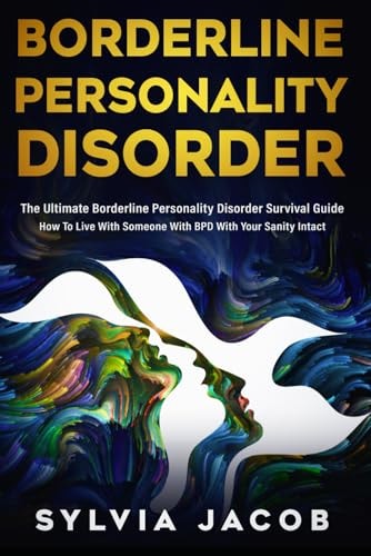 Borderline Personality Disorder The Ultimate Borderline Personality Disorder Survival Guide How To Live With Someone With BPD With Your Sanity Intact
