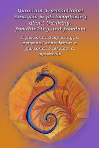 Quantum Transactional Analysis & Philosophizing about Thinking, Freethinking and Freedom A Personal Deepening; a Personal Experience; a Personal Exercise; a Synthesis