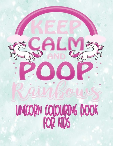 Unicorn Colouring Book For Kids - Keep Calm and Poop Rainbows Unicorn Coloring Activity Book For Kids Age 4 - 8 With Extra Sketch Draw and Write Story Pages