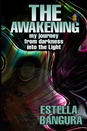 The Awakening My Journey from Darkness Into the Light