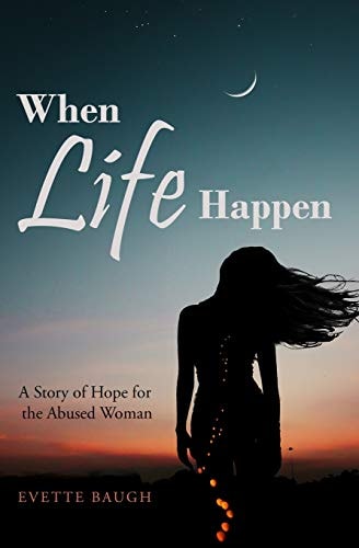 When Life Happens A Story of Hope for the Abused Woman