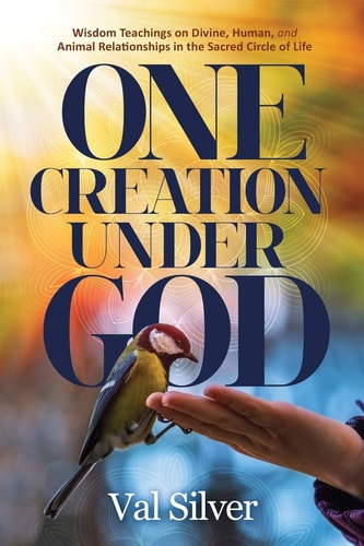 One Creation Under God Wisdom Teachings on Divine, Human, and Animal Relationships in the Sacred Circle of Life