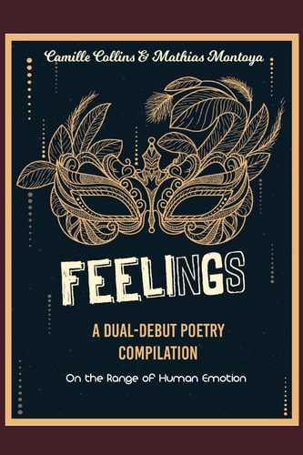 Feelings A Poetry Collection: a Dual-Debut Poetry Compilation on the Range of Human Emotions