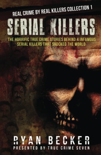 Serial Killers The Horrific True Crime Stories Behind 4 Infamous Serial Killers That Shocked The World