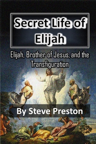 Secret Life of Elijah Elijah, Brother of Jesus, and Transfiguration