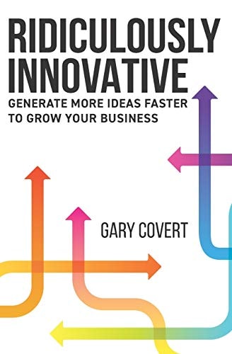 Ridiculously Innovative Generate More Ideas Faster to Grow Your Business
