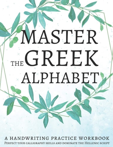 Master the Greek Alphabet, A Handwriting Practice Workbook Perfect Your Calligraphy Skills and Dominate the Hellenic Script