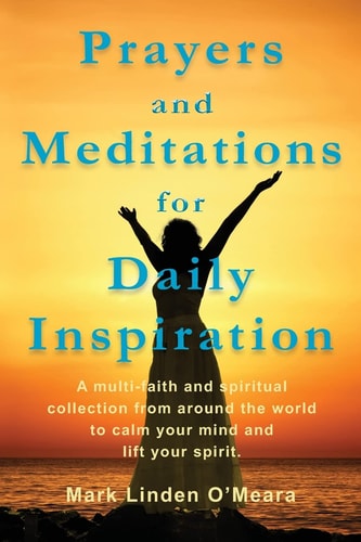 Prayers and Meditations for Daily Inspiration A Multi-Faith and Spiritual Collection from Around the World to Calm Your Mind and Lift Your Spirit