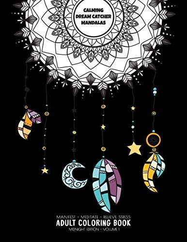 Calming Dream Catcher Mandalas - Manifest - Meditate - Relieve Stress Adult Coloring Book - Midnight Edition - Volume 1 Tribal Mandalas in Beautiful Dream-Catcher Coloring Pages. Use It to Meditate, Relive Stress and Anxiety