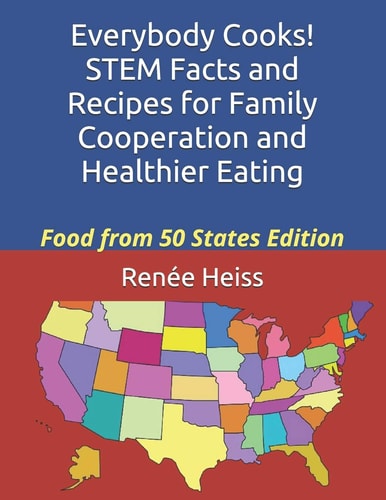 Everybody Cooks! STEM Facts and Recipes for Family Cooperation and Healthier Eating Food from 50 States Edition
