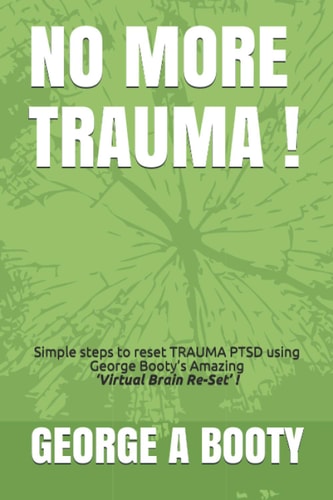 No More Trauma ! Simple Steps To Reset TRAUMA (PTSD) Using George Booty's Amazing 'Virtual Brain ReSet' Therapy!