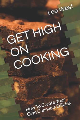 Get High on Cooking How To Create Your Own Cannabis Edibles