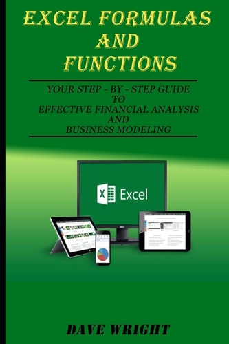 Excel Formulas and Functions Your Step-By-Step Guide to Effective Financial Analysis and Business Modeling