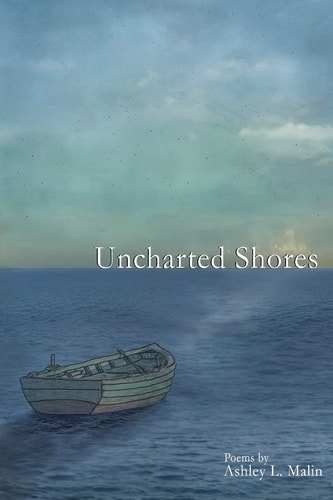 Uncharted Shores A Poetry Collection by Ashley L. Malin