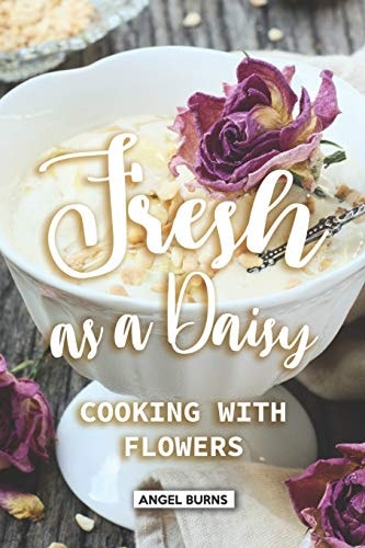 Fresh As a Daisy Cooking with Flowers