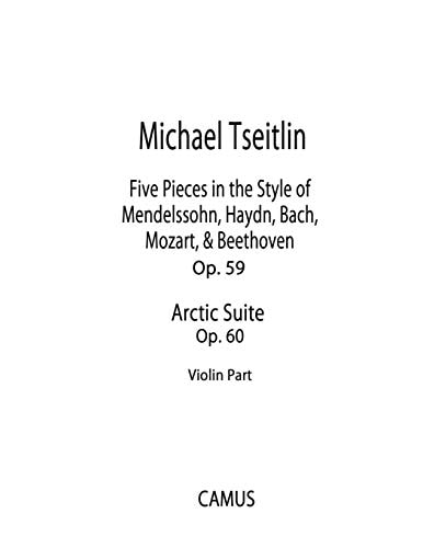 Five Pieces in the Style of Mendelssohn, Haydn, Bach, Mozart, & Beethoven, Op. 59 and Arctic Suite, Op. 60. Violin Part.