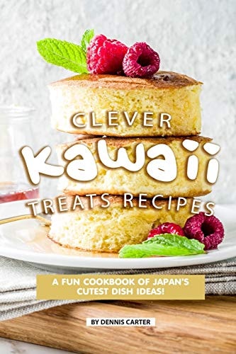 Clever Kawaii Treats Recipes A FUN Cookbook of Japan's CUTEST Dish Ideas!
