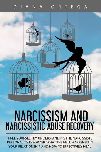 Narcissism and Narcissistic Abuse Recovery Free Yourself by Understanding the Narcissists Personality Disorder, What the Hell Happened in Your Relationship and How to Effectively Heal