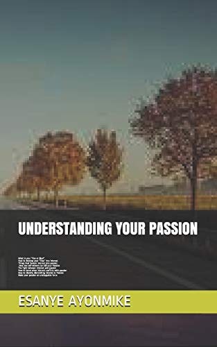 Understanding Your Passion What Is Your Like Or Likes , How to Develop Your Likes Into Interest, Things That Sustain Interest Into Passion, How Low Self-Esteem Can Kill Your Passion and So On