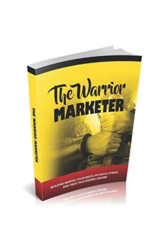 The Warrior Marketer Hoping To Get Fit and Build A Successful Online Business? How To Get Lean, Look Great And Build A Successful Online Business Without Losing Your Mind!