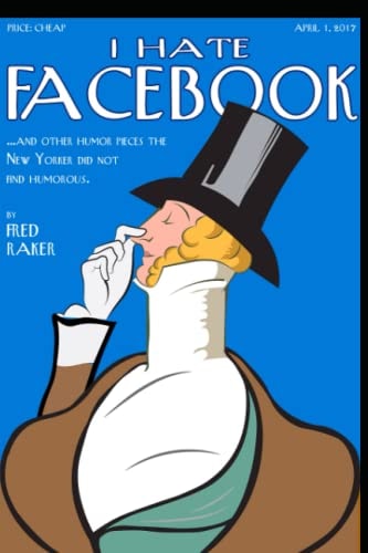 I Hate Facebook And Other Humor Pieces The New Yorker Did Not Find Humorous