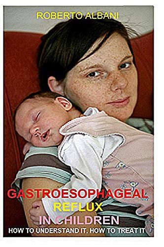 Gastroesophageal Reflux in Children How to Understand It, How to Treat It