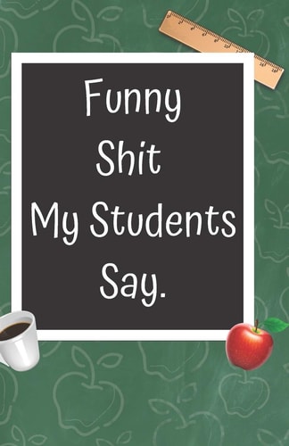 Funny Shit My Students Say A Cute Chalkboard Themed School Note Book For Teachers