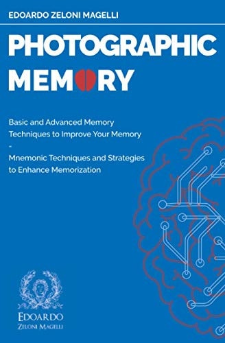 Photographic Memory Basic and Advanced Memory Techniques to Improve Your Memory - Mnemonic Techniques and Strategies to Enhance Memorization