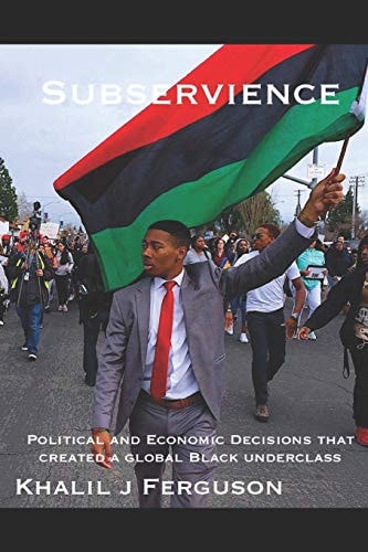 Subservience Political and Economic Decisions That Created a Global Black Underclass