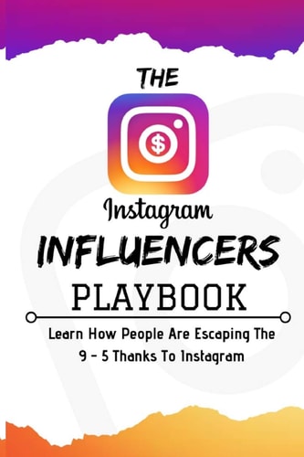The Instagram Influencers Playbook Learn How People Are Escaping The 9 - 5 Thanks To Instagram