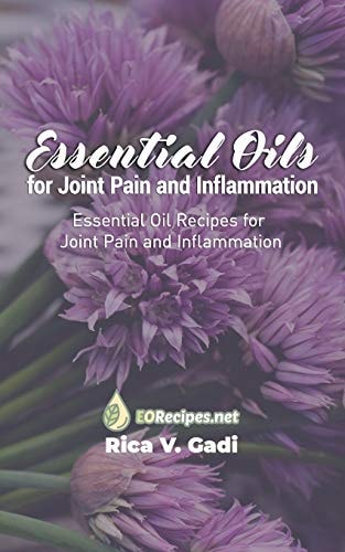 Essential Oils for Joint Pain and Inflammation Essential Oil Recipes for Joint Pain and Inflammation