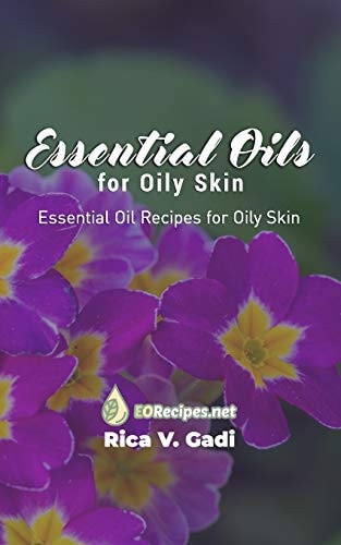 Essential Oils for Oily Skin Essential Oil Recipes for Oily Skin
